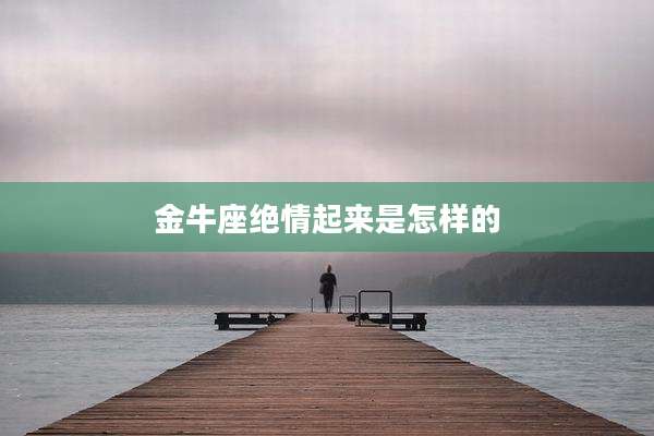 金牛座绝情起来是怎样的