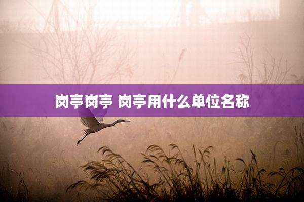 岗亭岗亭 岗亭用什么单位名称