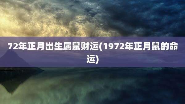 72年正月出生属鼠财运(1972年正月鼠的命运)