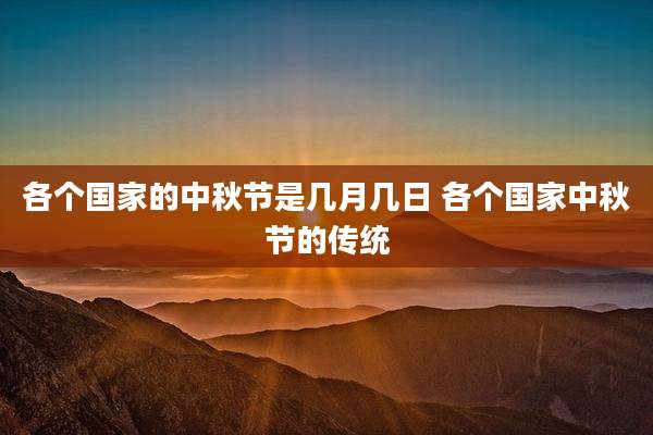 各个国家的中秋节是几月几日 各个国家中秋节的传统