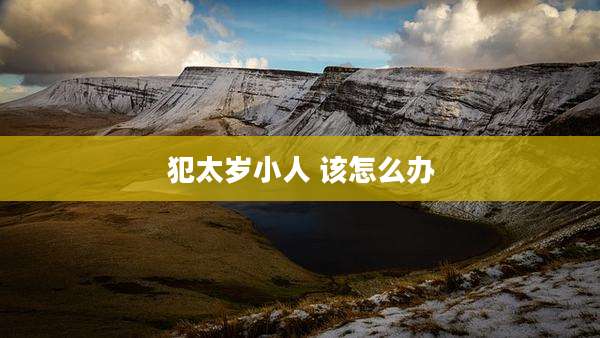 犯太岁小人 该怎么办