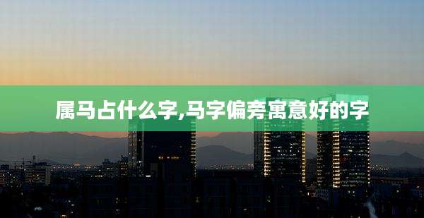 属马占什么字,马字偏旁寓意好的字