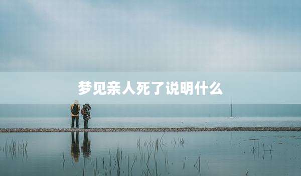 梦见亲人死了说明什么