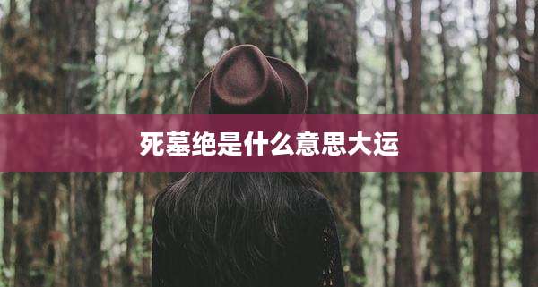 死墓绝是什么意思大运