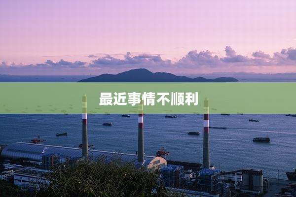 最近事情不顺利