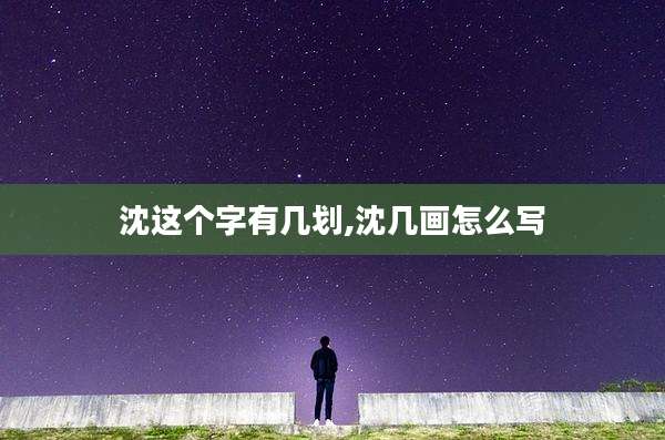 沈这个字有几划,沈几画怎么写