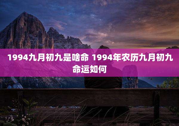 1994九月初九是啥命 1994年农历九月初九命运如何