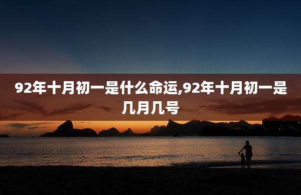 92年十月初一是什么命运,92年十月初一是几月几号