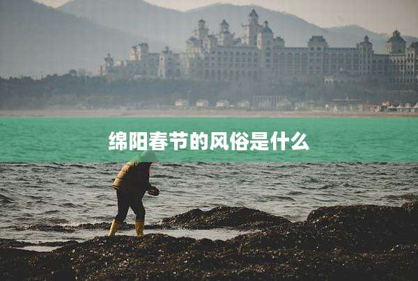 绵阳春节的风俗是什么