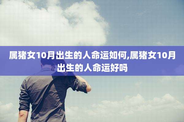 属猪女10月出生的人命运如何,属猪女10月出生的人命运好吗