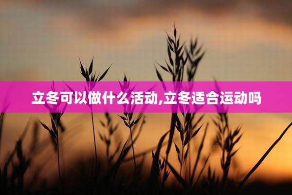 立冬可以做什么活动,立冬适合运动吗