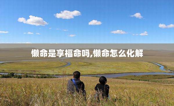 懒命是享福命吗,懒命怎么化解