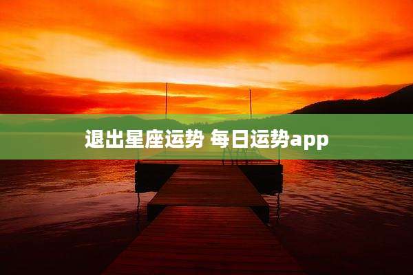退出星座运势 每日运势app
