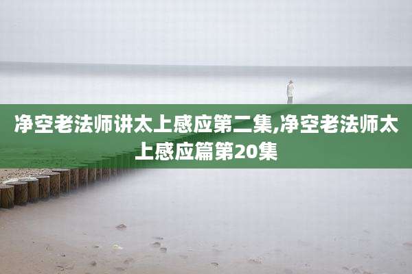 净空老法师讲太上感应第二集,净空老法师太上感应篇第20集