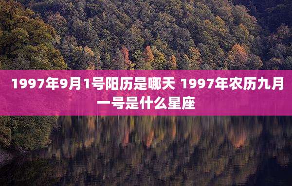 1997年9月1号阳历是哪天 1997年农历九月一号是什么星座