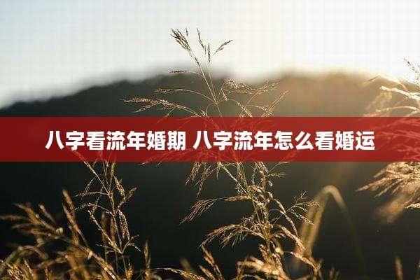 八字看流年婚期 八字流年怎么看婚运