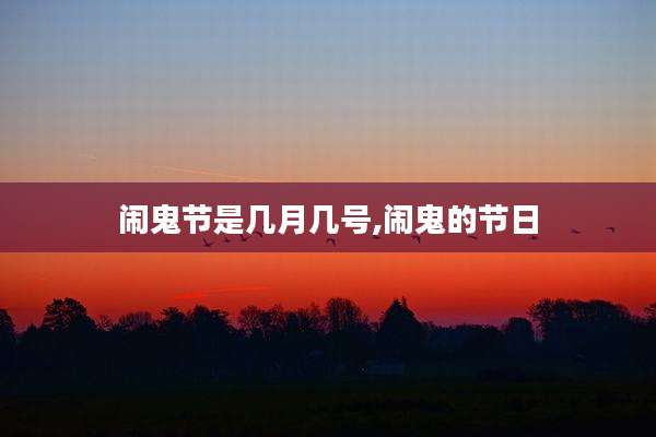 闹鬼节是几月几号,闹鬼的节日