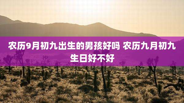 农历9月初九出生的男孩好吗 农历九月初九生日好不好