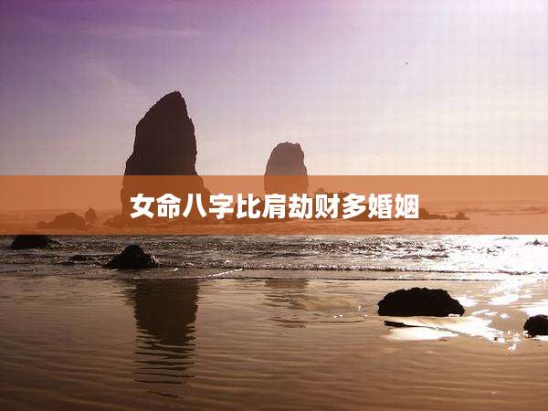女命八字比肩劫财多婚姻