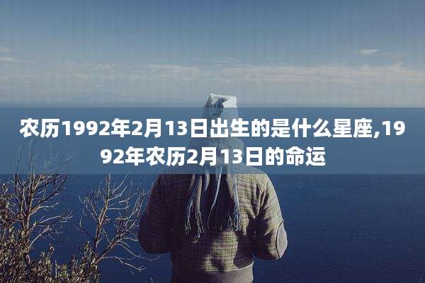 农历1992年2月13日出生的是什么星座,1992年农历2月13日的命运