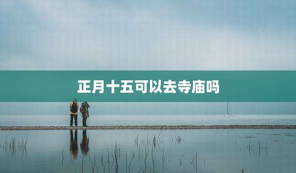 正月十五可以去寺庙吗