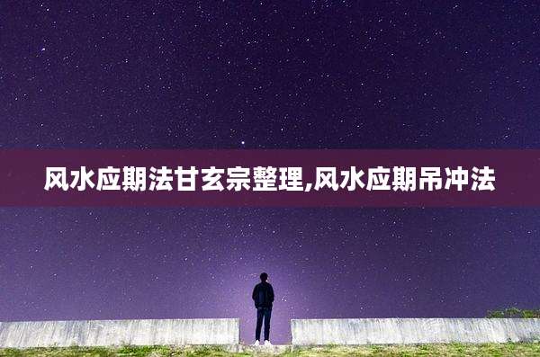 风水应期法甘玄宗整理,风水应期吊冲法