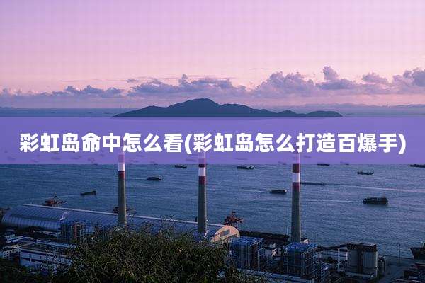 彩虹岛命中怎么看(彩虹岛怎么打造百爆手)