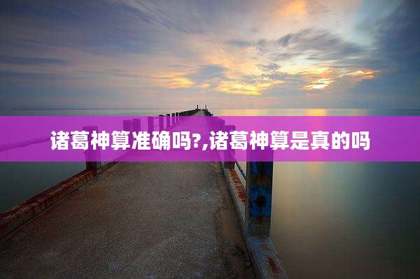 诸葛神算准确吗?,诸葛神算是真的吗