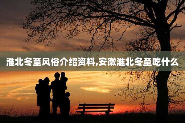 淮北冬至风俗介绍资料,安徽淮北冬至吃什么