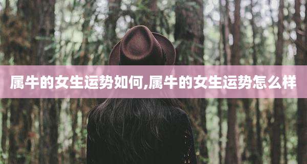 属牛的女生运势如何,属牛的女生运势怎么样