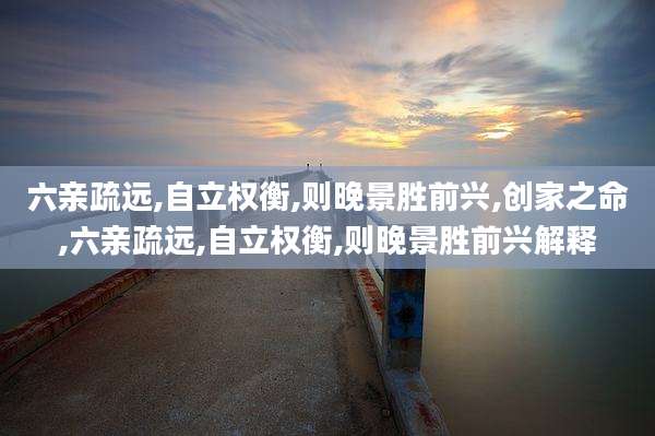 六亲疏远,自立权衡,则晚景胜前兴,创家之命,六亲疏远,自立权衡,则晚景胜前兴解释