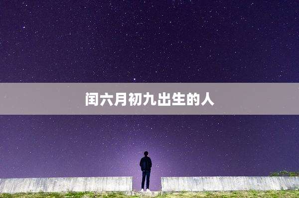 闰六月初九出生的人