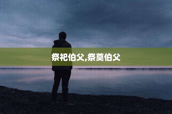 祭祀伯父,祭奠伯父