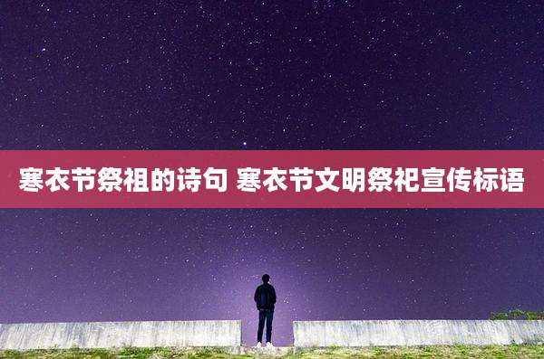 寒衣节祭祖的诗句 寒衣节文明祭祀宣传标语