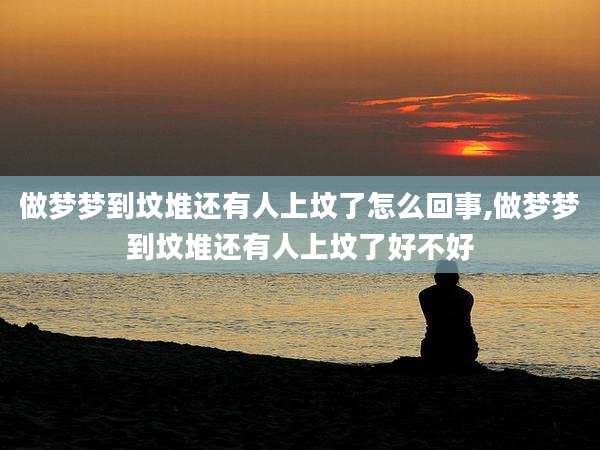 做梦梦到坟堆还有人上坟了怎么回事,做梦梦到坟堆还有人上坟了好不好