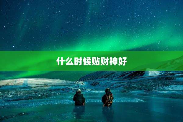 什么时候贴财神好