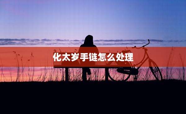 化太岁手链怎么处理