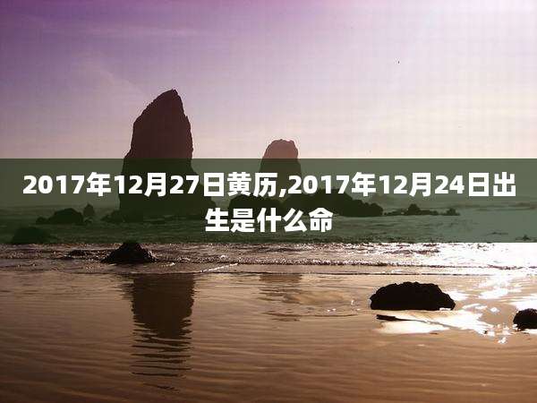 2017年12月27日黄历,2017年12月24日出生是什么命