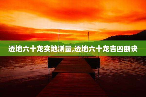 透地六十龙实地测量,透地六十龙吉凶断诀