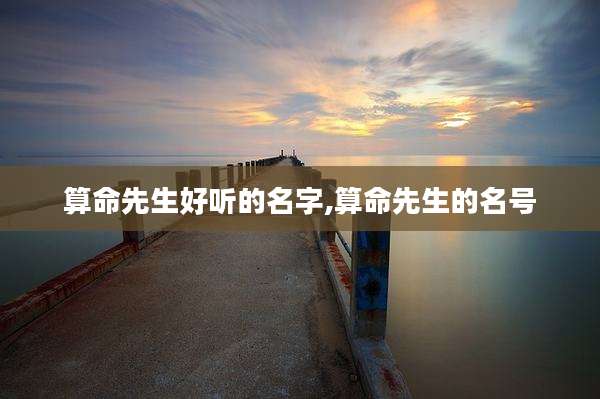 算命先生好听的名字,算命先生的名号