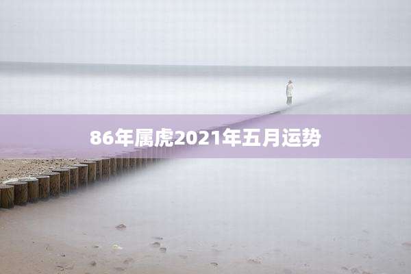 86年属虎2021年五月运势