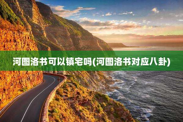 河图洛书可以镇宅吗(河图洛书对应八卦)