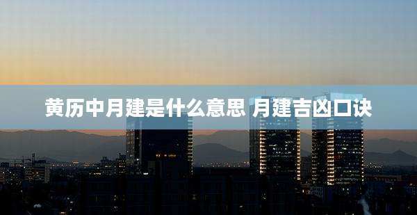 黄历中月建是什么意思 月建吉凶口诀