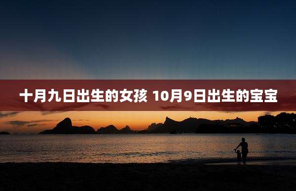 十月九日出生的女孩 10月9日出生的宝宝