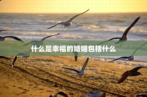什么是幸福的婚姻包括什么