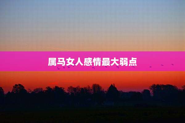 属马女人感情最大弱点