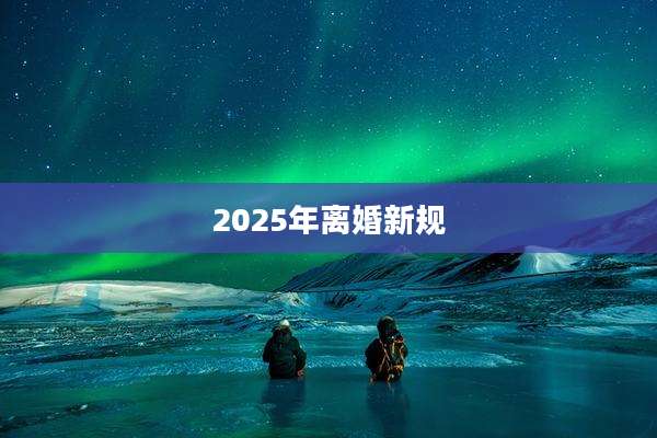 2025年离婚新规
