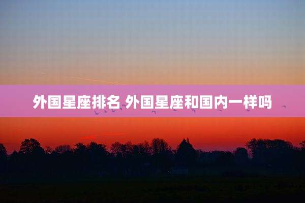 外国星座排名 外国星座和国内一样吗