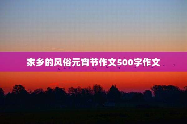 家乡的风俗元宵节作文500字作文