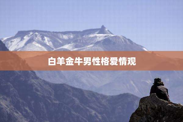 白羊金牛男性格爱情观